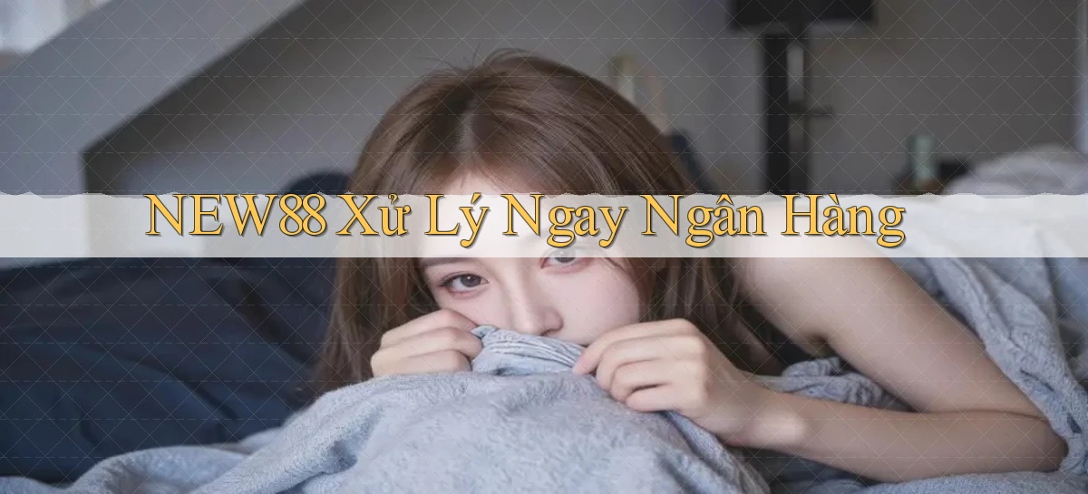 new88 xử lý ngay ngân hàng