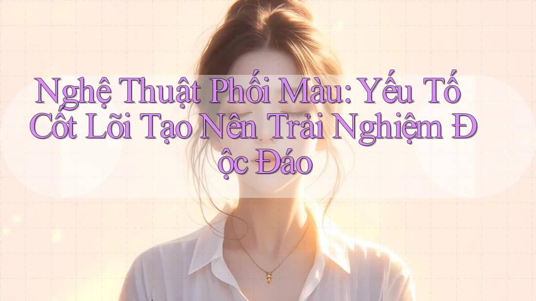 Nghệ Thuật Phối Màu: Yếu Tố Cốt Lõi Tạo Nên Trải Nghiệm Độc Đáo Nghệ Thuật Phối Màu: Yếu Tố Cốt Lõi Tạo Nên Trải Nghiệm Độc Đáo