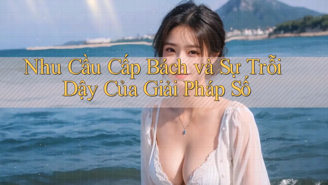Nhu Cầu Cấp Bách và Sự Trỗi Dậy Của Giải Pháp Số Nhu Cầu Cấp Bách và Sự Trỗi Dậy Của Giải Pháp Số
