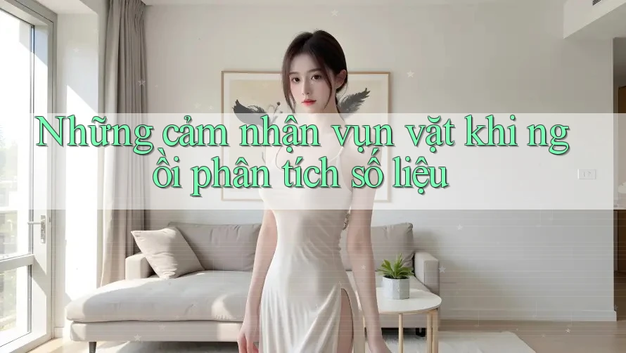 Những cảm nhận vụn vặt khi ngồi phân tích số liệu Những cảm nhận vụn vặt khi ngồi phân tích số liệu