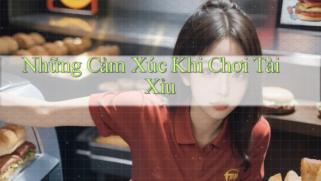 Những Cảm Xúc Khi Chơi Tài Xỉu