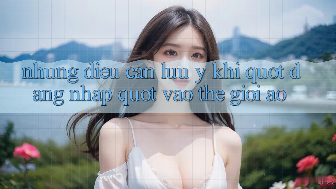 Những Điều Cần Lưu Ý Khi " Đăng Nhập" Vào Thế Giới Ảo