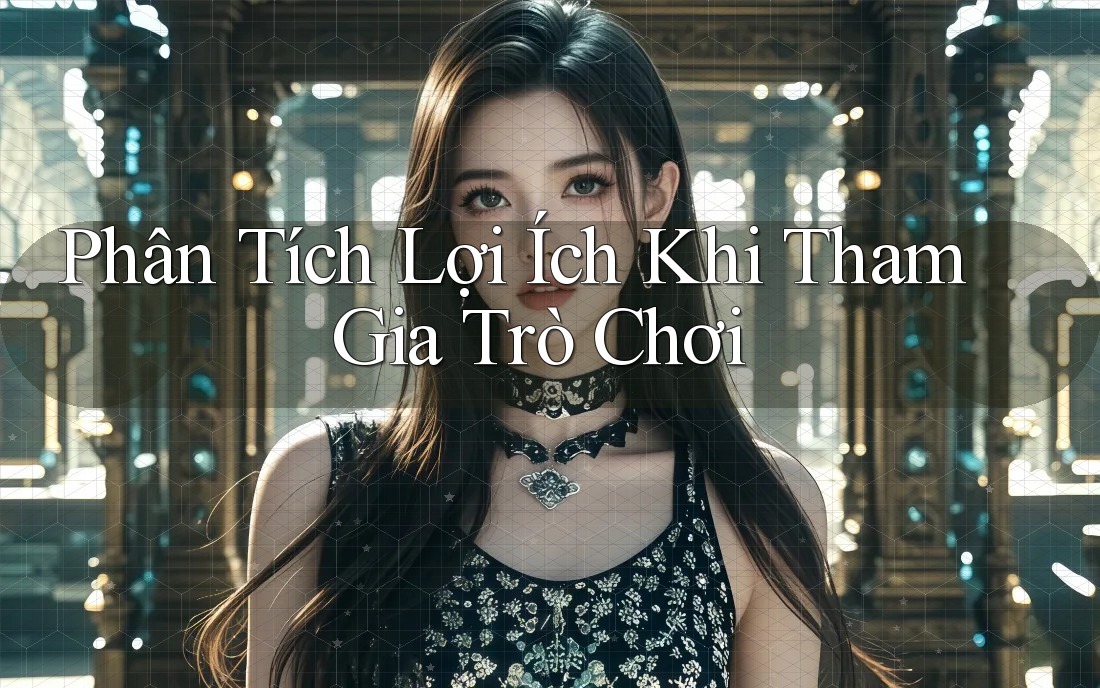 Phân Tích Lợi Ích Khi Tham Gia Trò Chơi Phân Tích Lợi Ích Khi Tham Gia Trò Chơi