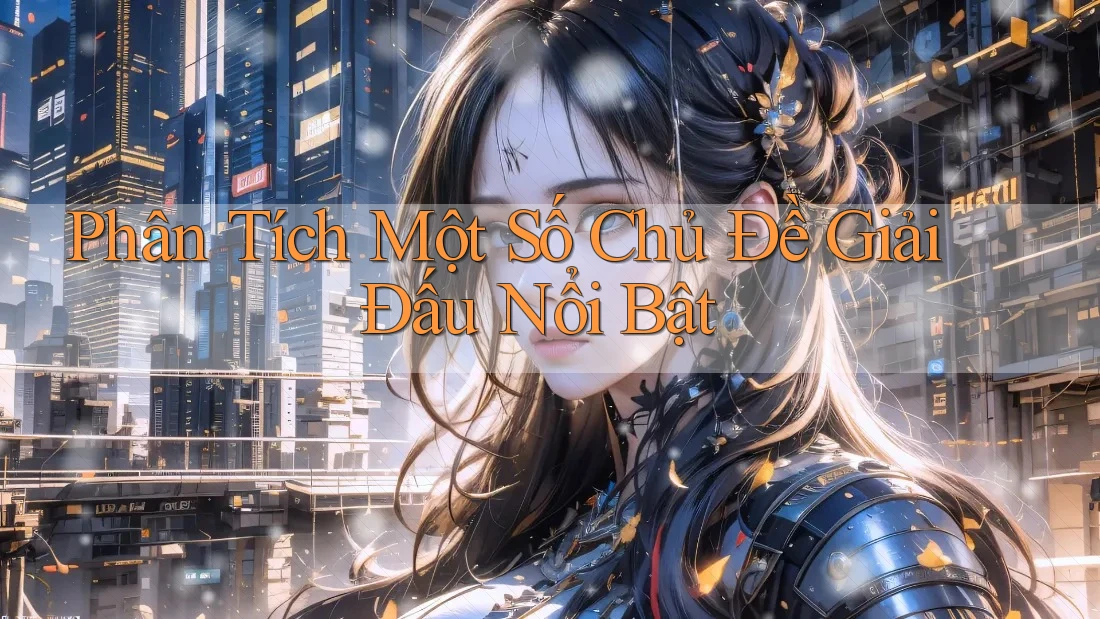 Phân Tích Một Số Chủ Đề Giải Đấu Nổi Bật Phân Tích Một Số Chủ Đề Giải Đấu Nổi Bật