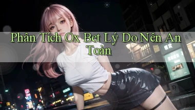 phân tích ox bet lý do nên an toàn