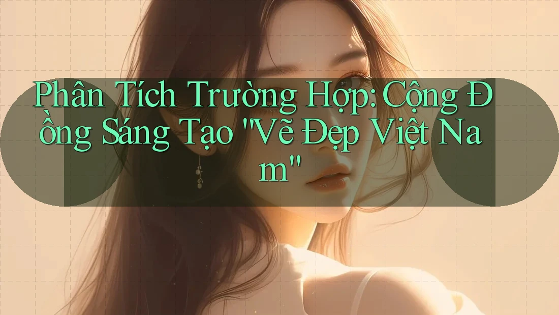 Phân Tích Trường Hợp: Cộng Đồng Sáng Tạo “Vẽ Đẹp Việt Nam” Phân Tích Trường Hợp: Cộng Đồng Sáng Tạo “Vẽ Đẹp Việt Nam”