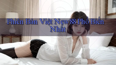 phiên bản việt new88 phổ biến nhất