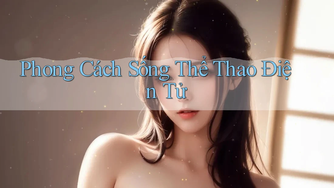 Phong Cách Sống Thể Thao Điện Tử
