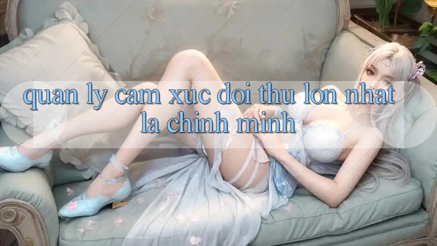 quản lý Cảm Xúc: Đối Thủ Lớn Nhất Là Chính Mình quản lý Cảm Xúc: Đối Thủ Lớn Nhất Là Chính Mình