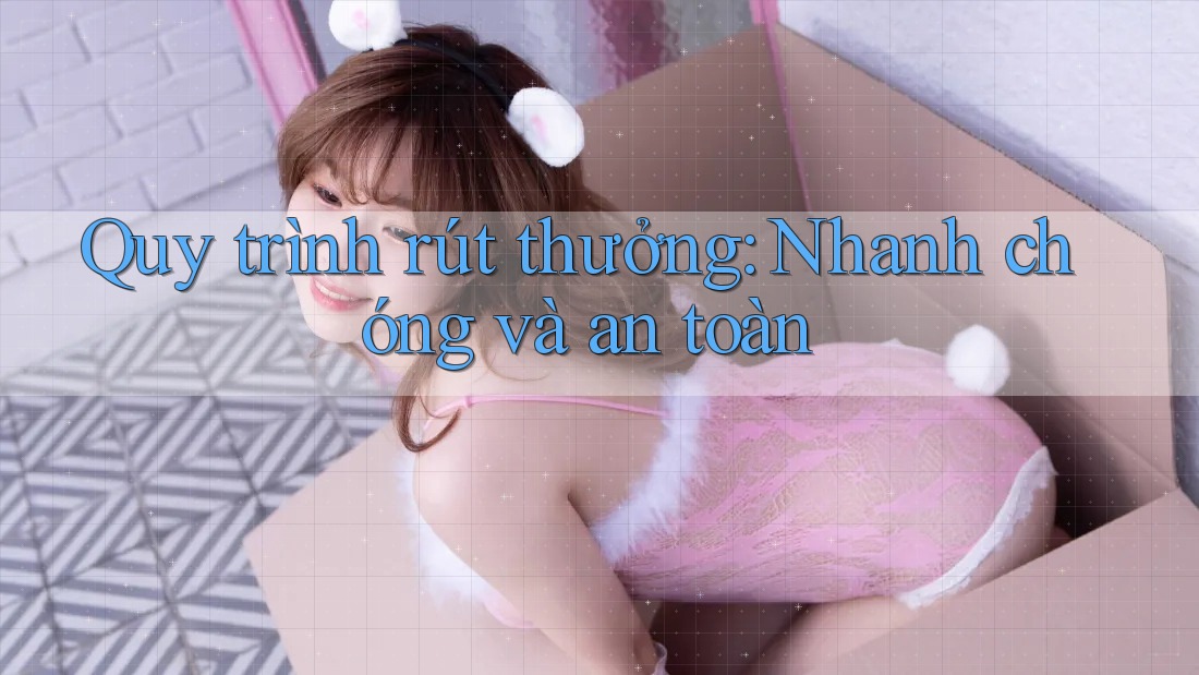 Quy trình rút thưởng: Nhanh chóng và an toàn Quy trình rút thưởng: Nhanh chóng và an toàn
