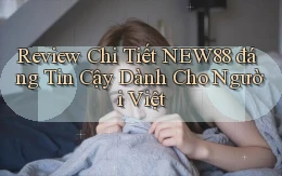 review chi tiết new88 đáng tin cậy dành cho người việt