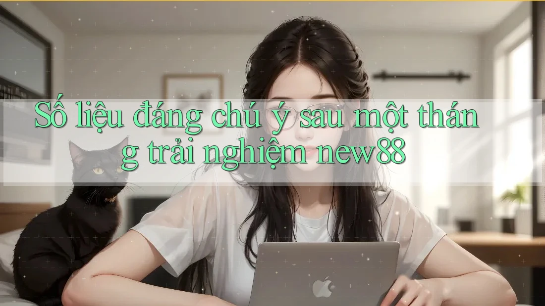 Số liệu đáng chú ý sau một tháng trải nghiệm new88