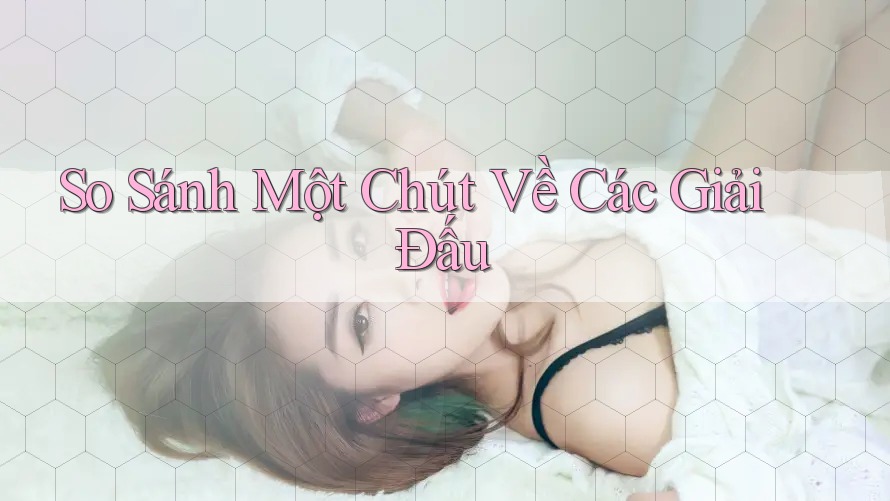 So Sánh Một Chút Về Các Giải Đấu So Sánh Một Chút Về Các Giải Đấu