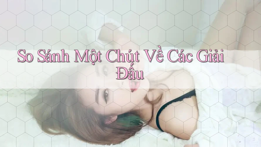 So Sánh Một Chút Về Các Giải Đấu