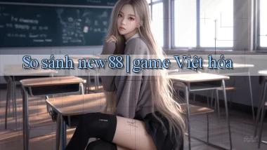 So sánh new88 game Việt hóa