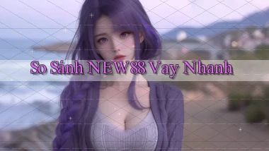 so sánh new88 vay nhanh