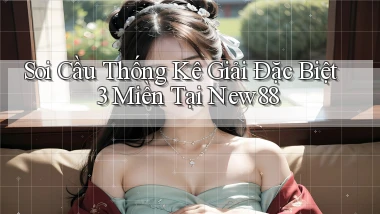 soi cầu thống kê giải đặc biệt 3 miền tại new88