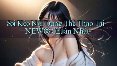 soi kèo nội dung thể thao tại new88 chuẩn nhất