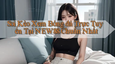 soi kèo xem bóng đá trực tuyến tại new88 chuẩn nhất
