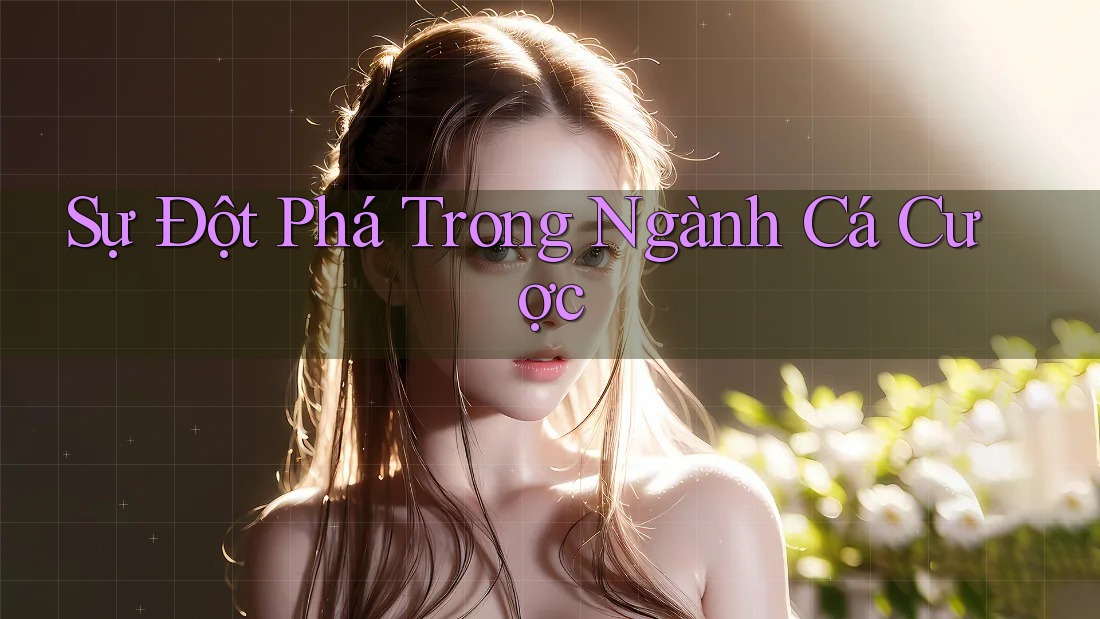 Sự Đột Phá Trong Ngành Cá Cược Sự Đột Phá Trong Ngành Cá Cược