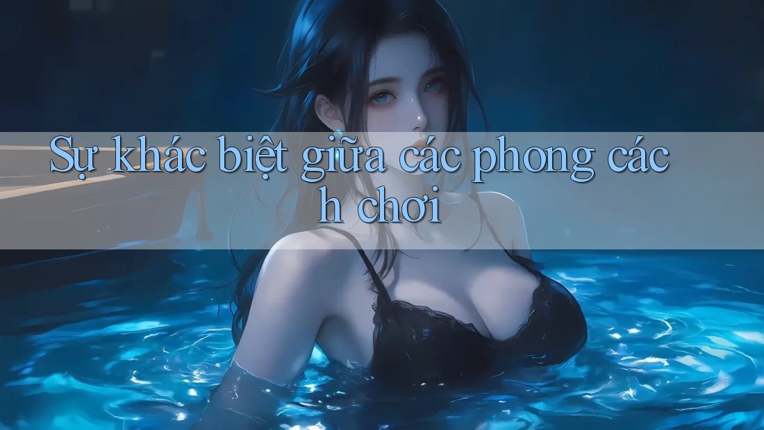 Sự khác biệt giữa các phong cách chơi Sự khác biệt giữa các phong cách chơi