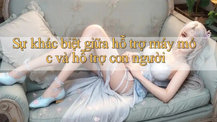 Sự khác biệt giữa hỗ trợ máy móc và hỗ trợ con người