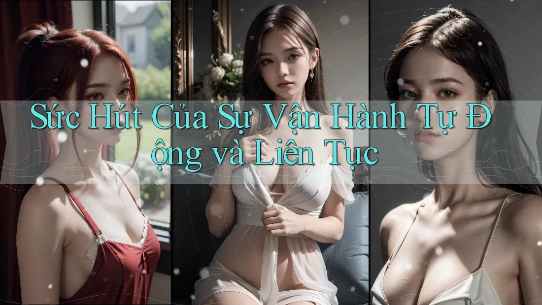 Sức Hút Của Sự Vận Hành Tự Động và Liên Tục