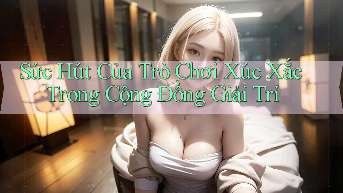 Sức Hút Của Trò Chơi Xúc Xắc Trong Cộng Đồng Giải Trí Sức Hút Của Trò Chơi Xúc Xắc Trong Cộng Đồng Giải Trí