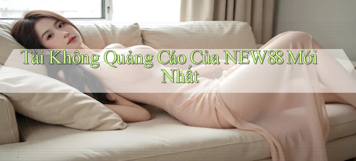 tải không quảng cáo của new88 mới nhất
