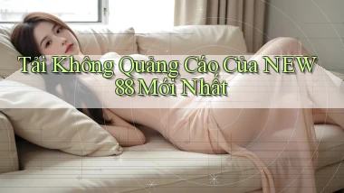 tải không quảng cáo của new88 mới nhất