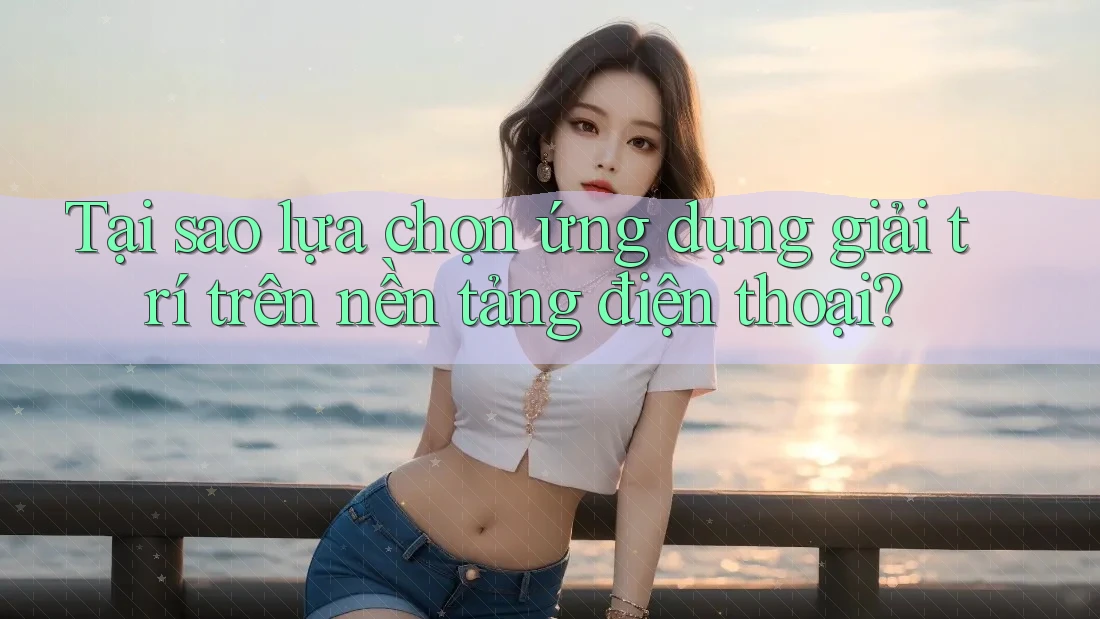 Tại sao lựa chọn ứng dụng giải trí trên nền tảng điện thoại? Tại sao lựa chọn ứng dụng giải trí trên nền tảng điện thoại?