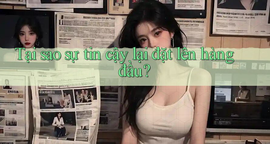 Tại sao sự tin cậy lại đặt lên hàng đầu? Tại sao sự tin cậy lại đặt lên hàng đầu?