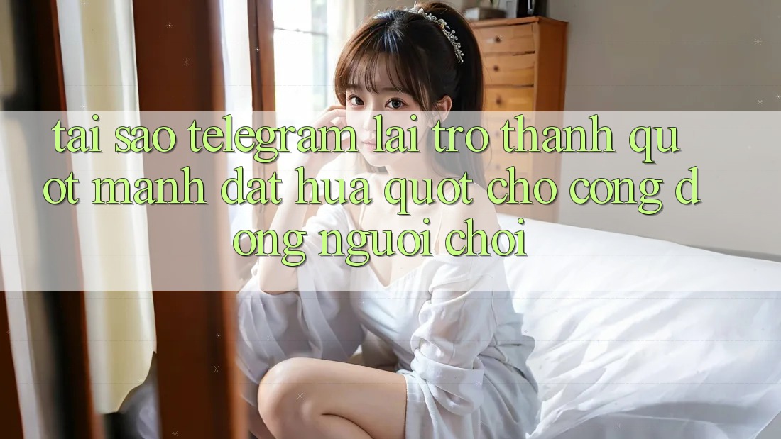 Tại sao Telegram lại trở thành " mảnh đất hứa" cho cộng đồng người chơi?