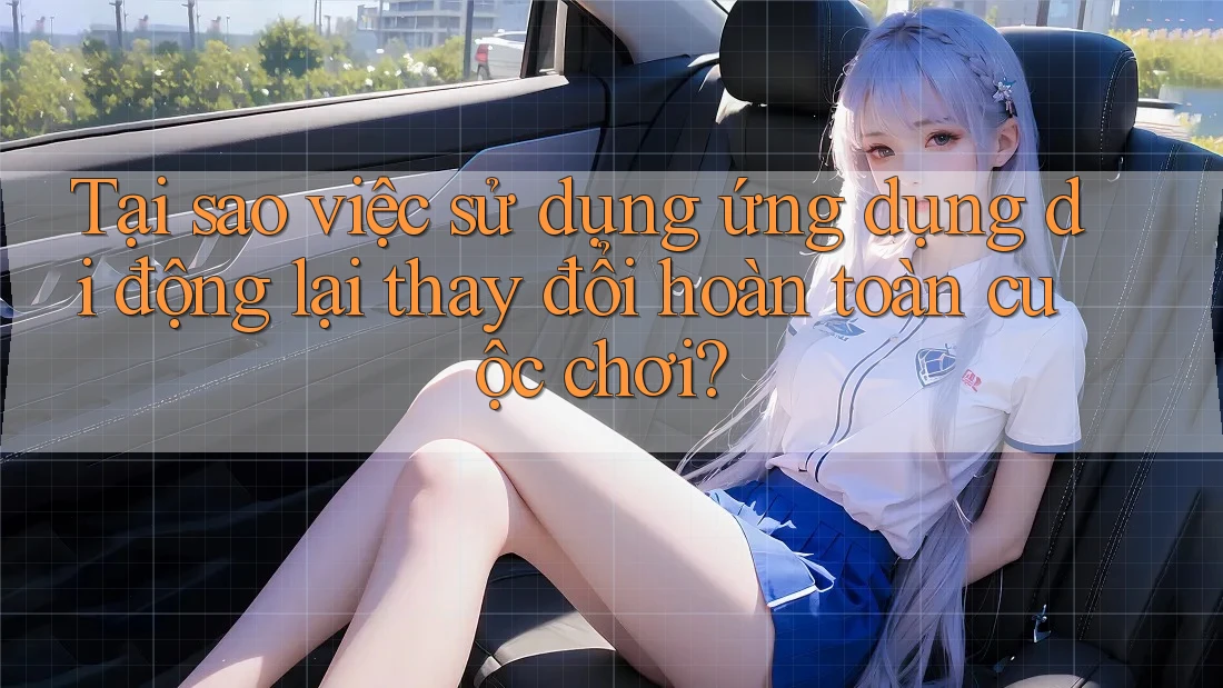 Tại sao việc sử dụng ứng dụng di động lại thay đổi hoàn toàn cuộc chơi? Tại sao việc sử dụng ứng dụng di động lại thay đổi hoàn toàn cuộc chơi?