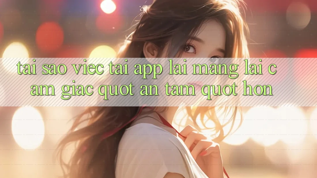 Tại sao việc tải app lại mang lại cảm giác " an tâm" hơn? Tại sao việc tải app lại mang lại cảm giác " an tâm" hơn?