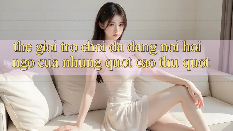 Thế giới trò chơi đa dạng - Nơi hội ngộ của những " cao thủ" Thế giới trò chơi đa dạng - Nơi hội ngộ của những " cao thủ"