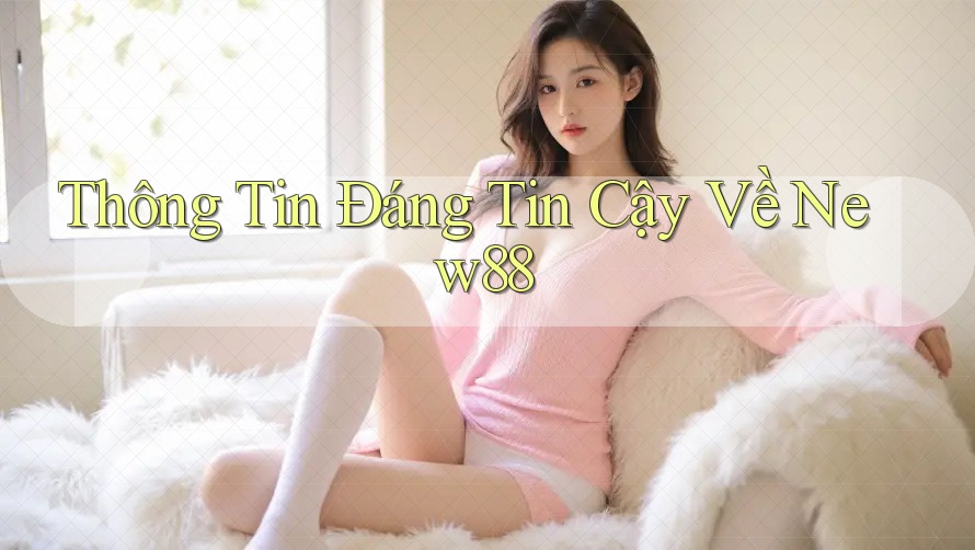Thông Tin Đáng Tin Cậy Về New88 Thông Tin Đáng Tin Cậy Về New88
