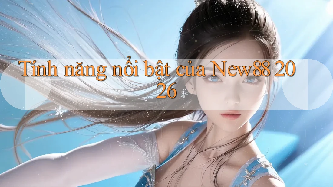 Tính năng nổi bật của New88 2026