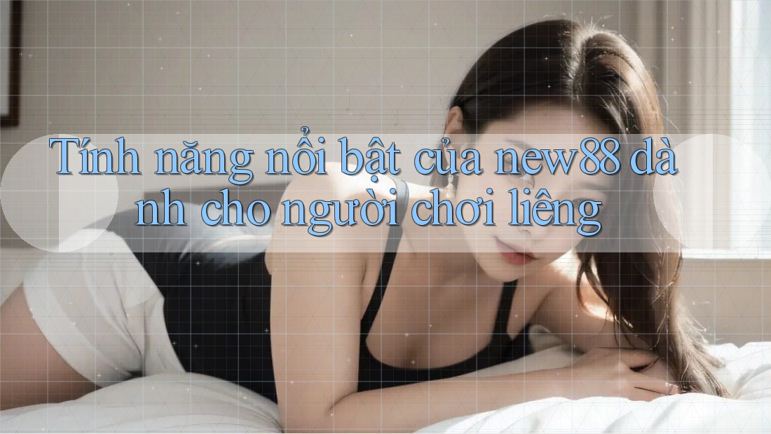 Tính năng nổi bật của new88 dành cho người chơi liêng Tính năng nổi bật của new88 dành cho người chơi liêng