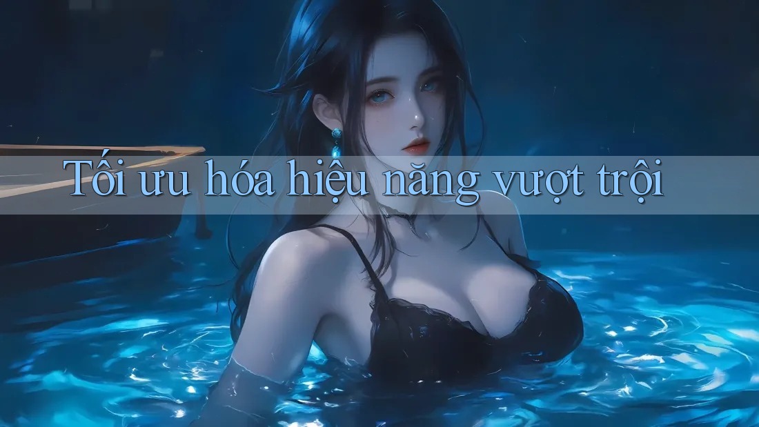 Tối Ưu Hóa Hiệu Năng Vượt Trội Tối Ưu Hóa Hiệu Năng Vượt Trội