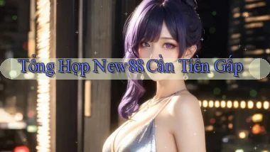 tổng hợp new88 cần tiền gấp
