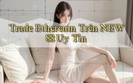 trade ethereum trên new88 uy tín