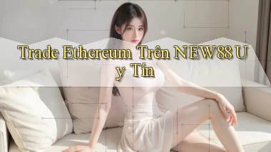trade ethereum trên new88 uy tín