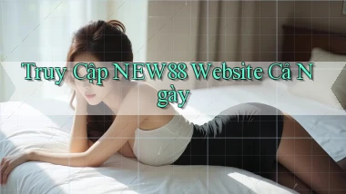 truy cập new88 website cả ngày