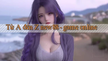 Từ A đến Z new88   game online