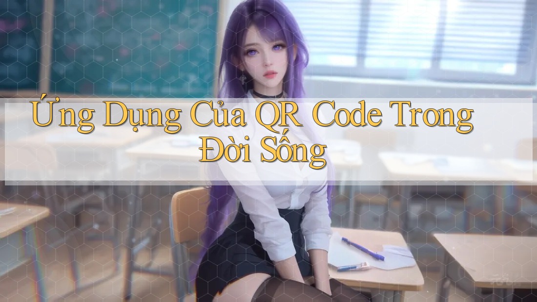 Ứng Dụng Của QR Code Trong Đời Sống Ứng Dụng Của QR Code Trong Đời Sống