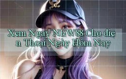 xem ngay new88 cho điện thoại ngày hôm nay