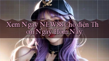 xem ngay new88 cho điện thoại ngày hôm nay
